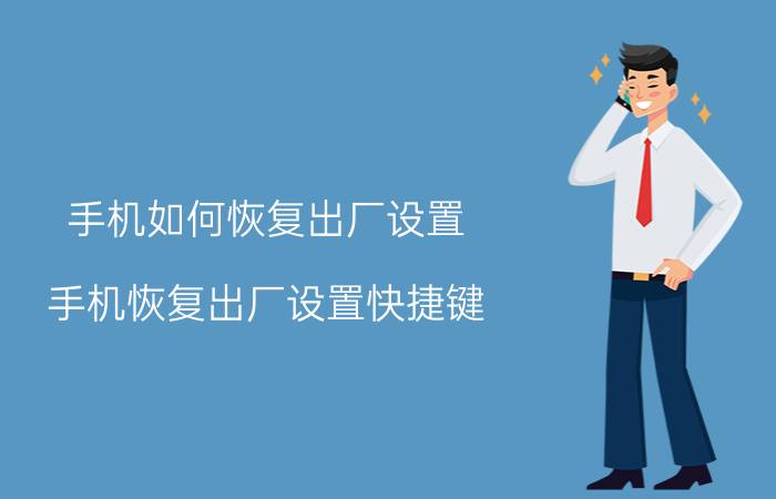 手机如何恢复出厂设置 手机恢复出厂设置快捷键？